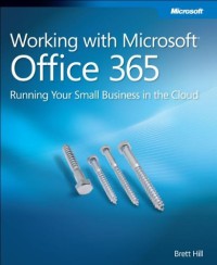 Working with Microsoft Office 365: Running Your Small Business in the Cloud