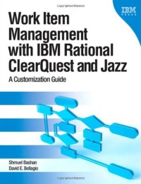 Work Item Management with IBM Rational ClearQuest and Jazz: A Customization Guide