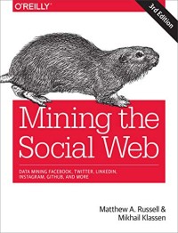 Mining the Social Web: Data Mining Facebook, Twitter, LinkedIn, Instagram, GitHub, and More