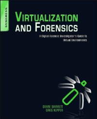 Virtualization and Forensics: A Digital Forensic Investigator's Guide to Virtual Environments