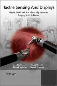 Tactile Sensing and Display: Haptic Feedback For Minimally Invasive Surgery And Robotics