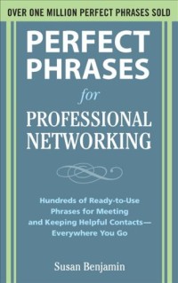 Perfect Phrases for Professional Networking: Hundreds of Ready-to-Use Phrases for Meeting and Keeping Helpful Contacts  Everywhere You Go